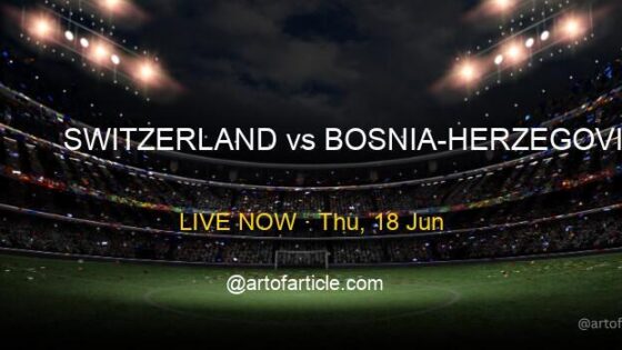 LIVE: Switzerland 1-0 Bosnia-Herzegovina · Group B